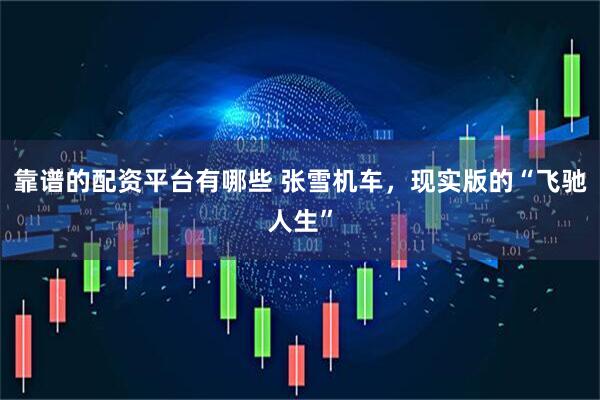 靠谱的配资平台有哪些 张雪机车，现实版的“飞驰人生”